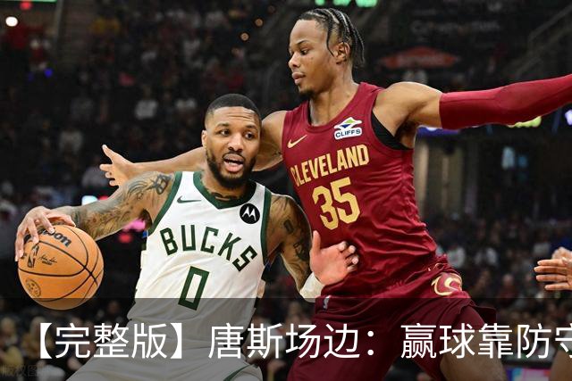 【完整版】唐斯场边：赢球靠防守 母亲在天之灵给我平静与力量