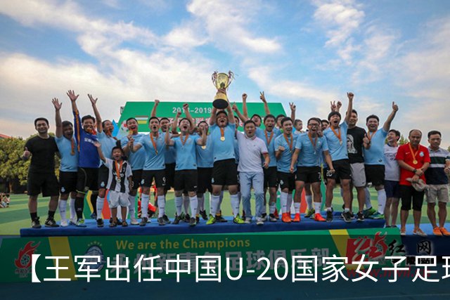 【王军出任中国U-20国家女子足球队主教练】