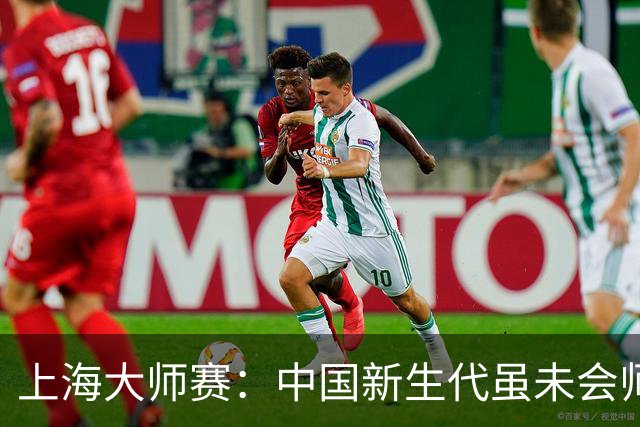上海大师赛：中国新生代虽未会师决赛 进步有目共睹