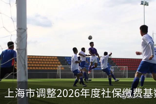上海市调整2026年度社保缴费基数上下限！