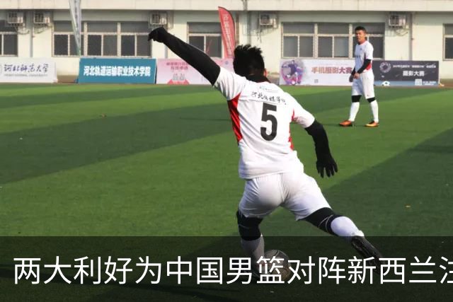 两大利好为中国男篮对阵新西兰注入信心