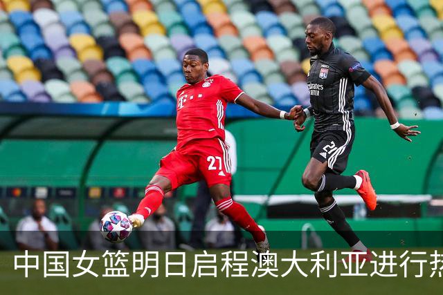 中国女篮明日启程澳大利亚进行热身赛 邓雨婷有望七月到队