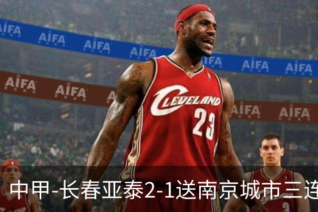 中甲-长春亚泰2-1送南京城市三连败 奥莫伊胡安弗传射+中横梁