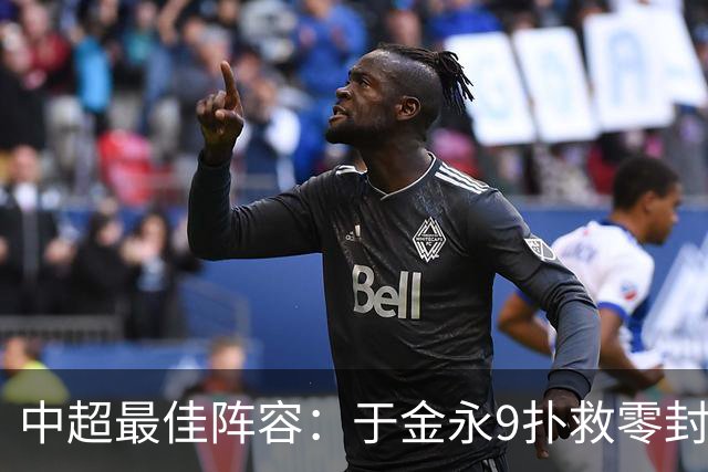 中超最佳阵容：于金永9扑救零封海港 津门虎豪取4连胜3将入选