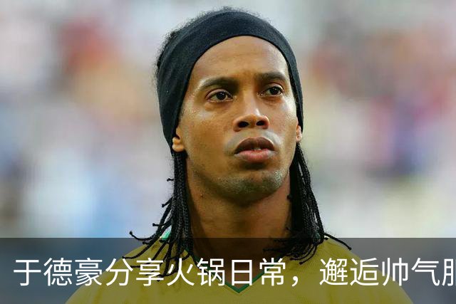 于德豪分享火锅日常，邂逅帅气服务生