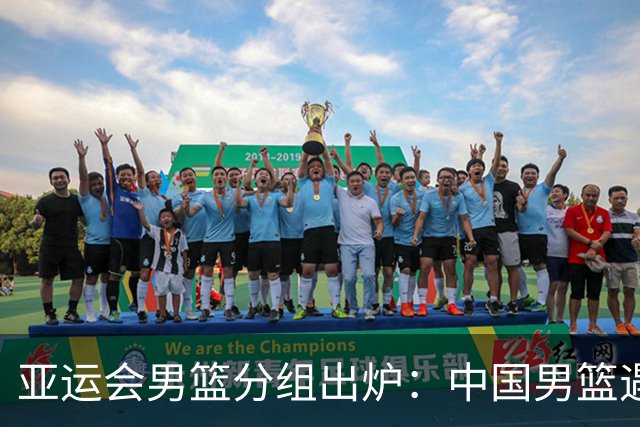 亚运会男篮分组出炉：中国男篮遇到了苦主！
