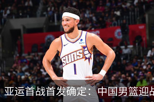 亚运首战首发确定：中国男篮迎战哈萨克斯坦