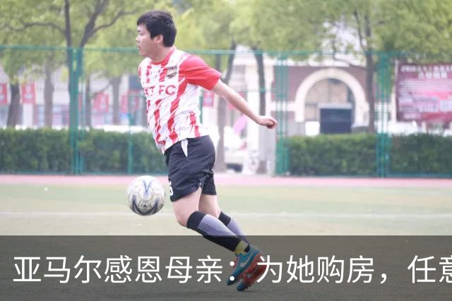 亚马尔感恩母亲：为她购房，任意挑选地点