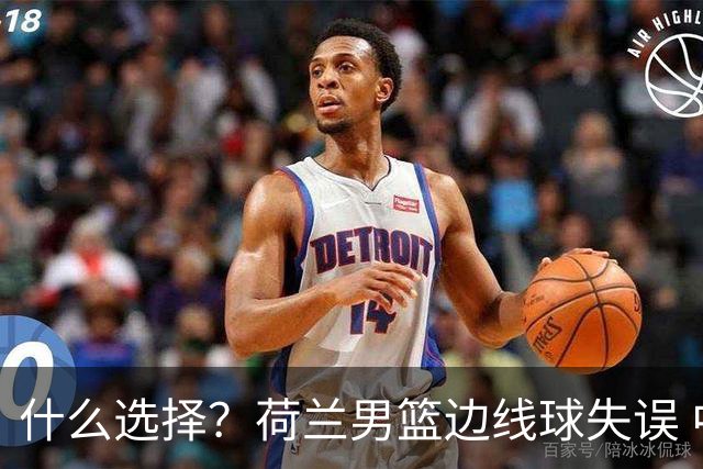 什么选择？荷兰男篮边线球失误 中国男篮边线球差点失误&速叫暂停