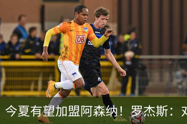 今夏有望加盟阿森纳！罗杰斯：对枪手一战让我完成蜕变