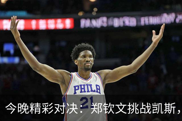 今晚精彩对决：郑钦文挑战凯斯，争夺晋级资格与丰厚奖金