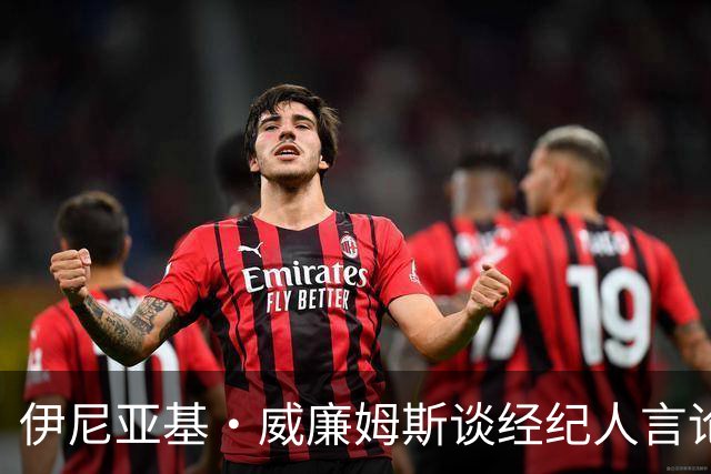 伊尼亚基·威廉姆斯谈经纪人言论对尼科转会的影响