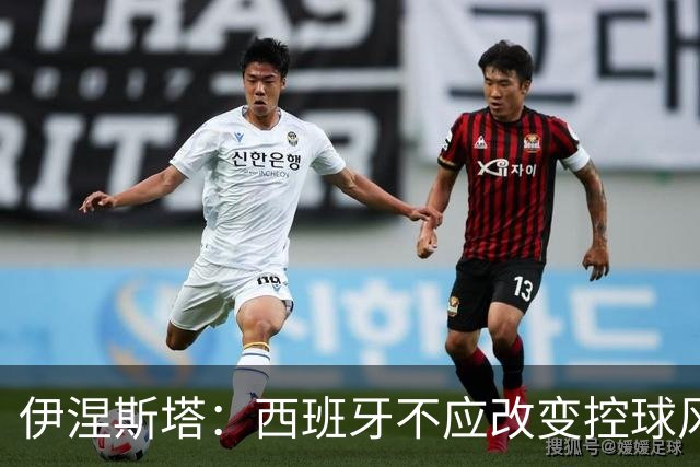 伊涅斯塔：西班牙不应改变控球风格 输球与风格无关