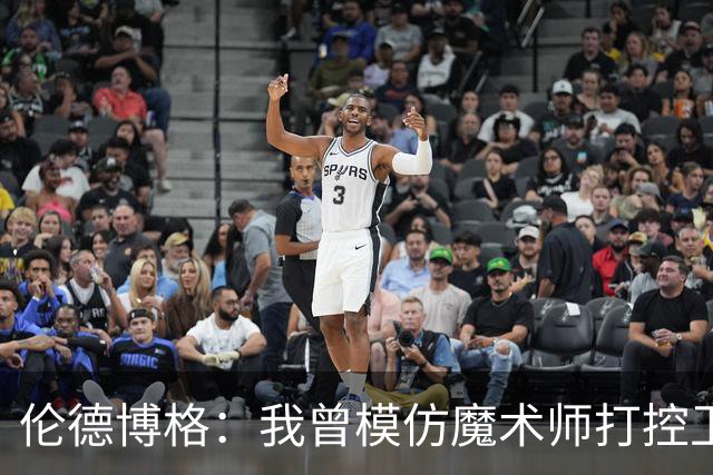 伦德博格：我曾模仿魔术师打控卫 在密歇根大学我就是3D球员