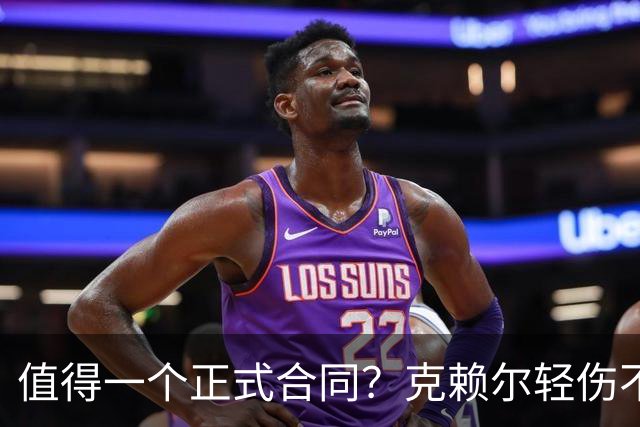 值得一个正式合同？克赖尔轻伤不下火线 三分8中4砍15分6助
