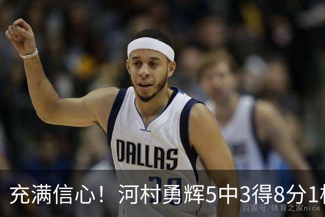 充满信心！河村勇辉5中3得8分1板 送出4次助攻仅1失误