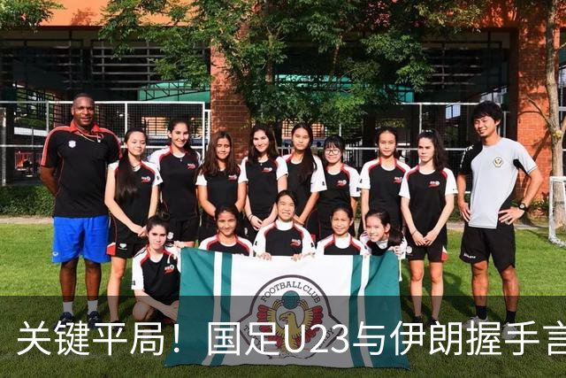 关键平局！国足U23与伊朗握手言和，生死战在即