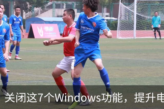 关闭这7个Windows功能，提升电脑使用体验