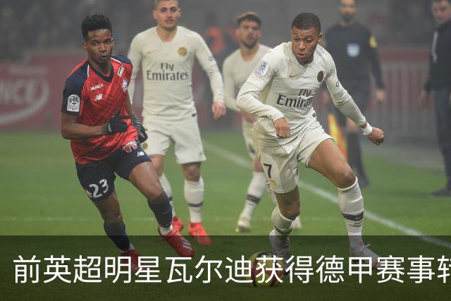 前英超明星瓦尔迪获得德甲赛事转播权引发关注