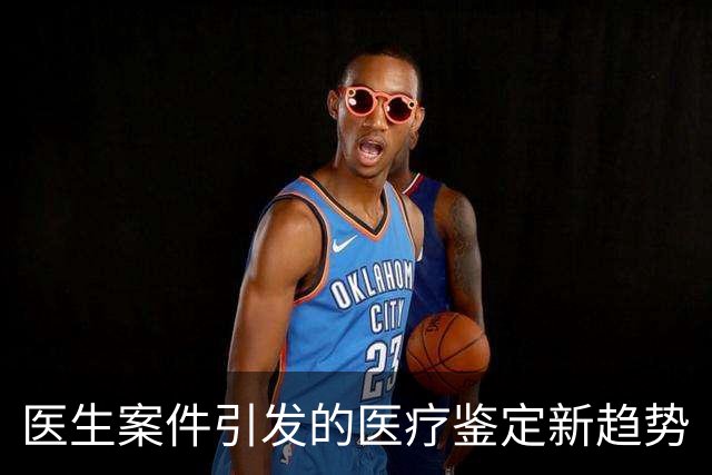 医生案件引发的医疗鉴定新趋势
