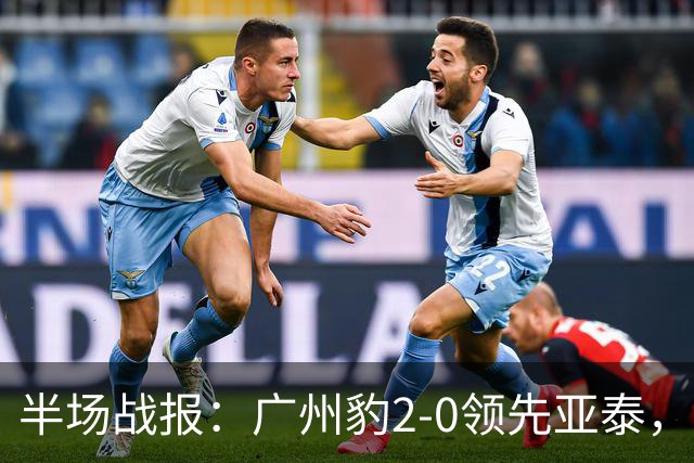 半场战报：广州豹2-0领先亚泰，梁学铭梅开二度