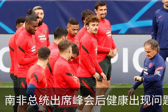 南非总统出席峰会后健康出现问题，活动全暂停