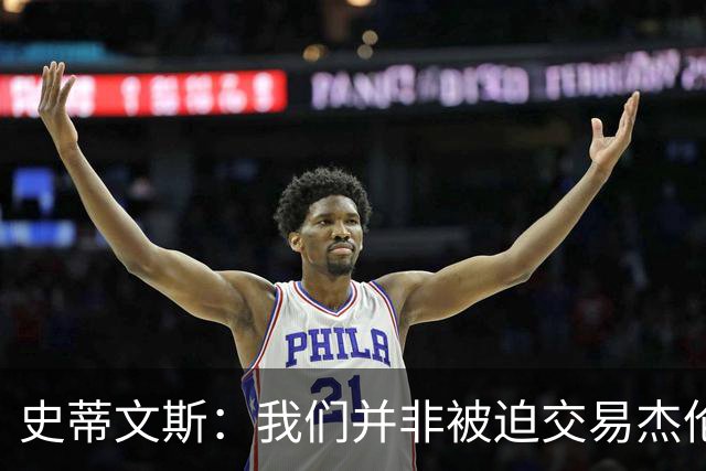 史蒂文斯：我们并非被迫交易杰伦·布朗 媒体讨论不会影响决定！