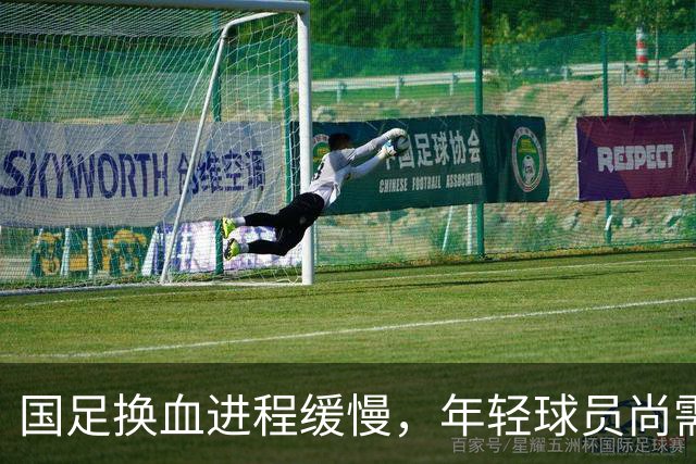 国足换血进程缓慢，年轻球员尚需提升