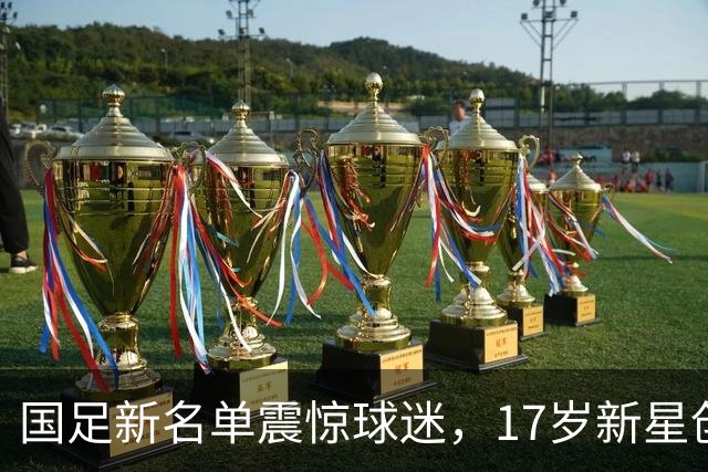 国足新名单震惊球迷，17岁新星创下历史纪录