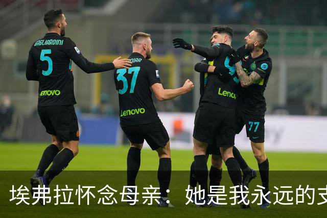 埃弗拉怀念母亲：她是我永远的支持与爱