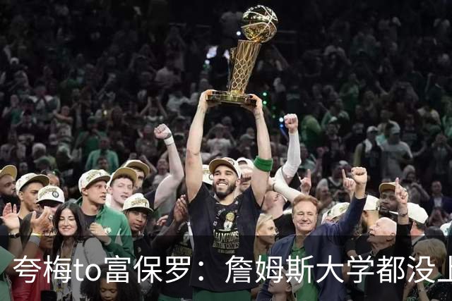 夸梅to富保罗：詹姆斯大学都没上 能帮杰伦·布朗这个大学生什么