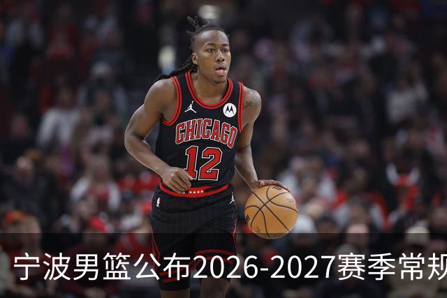 宁波男篮公布2026-2027赛季常规赛完整赛程