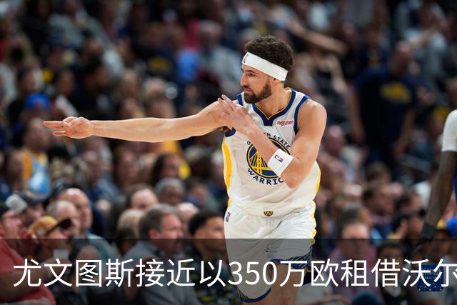 尤文图斯接近以350万欧租借沃尔特马德，无强制买断条款