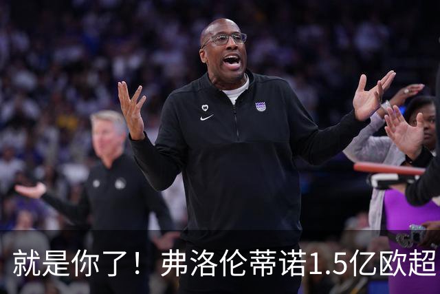 就是你了！弗洛伦蒂诺1.5亿欧超巨已锁定 真相只有一个