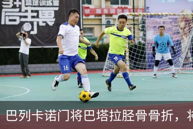 巴列卡诺门将巴塔拉胫骨骨折，将缺阵约六个月