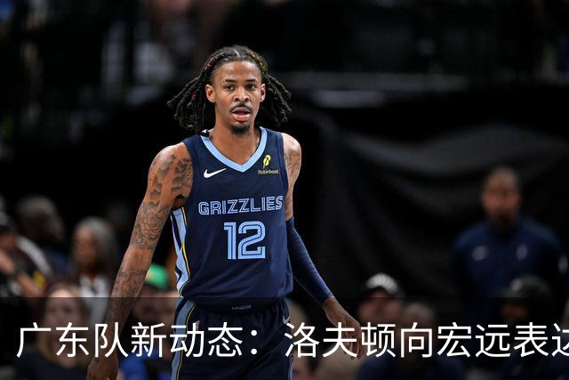 广东队新动态：洛夫顿向宏远表达加入意愿，徐杰担任副队长