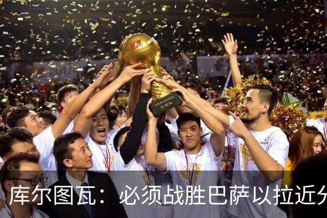 库尔图瓦：必须战胜巴萨以拉近分差，期待稳固防守