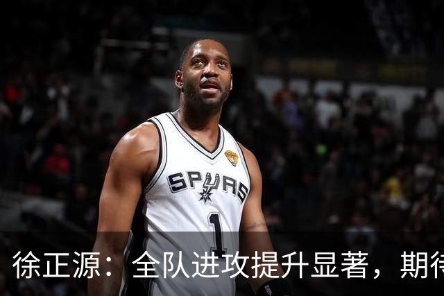 徐正源：全队进攻提升显著，期待持续进步