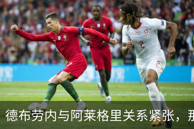 德布劳内与阿莱格里关系紧张，那不勒斯欧冠失利使主帅压力加剧