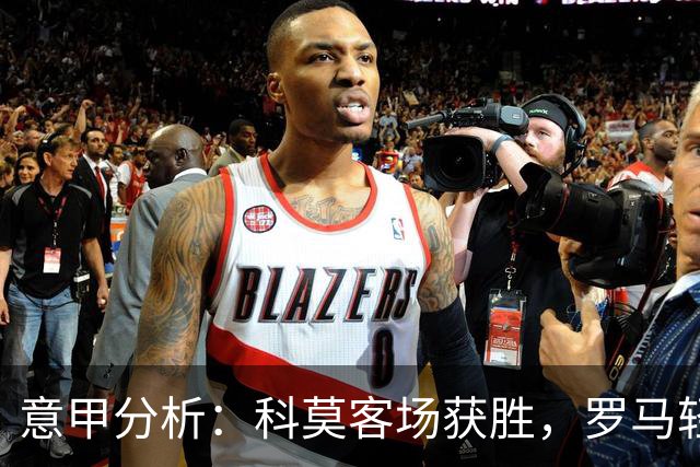 意甲分析：科莫客场获胜，罗马轻松取胜