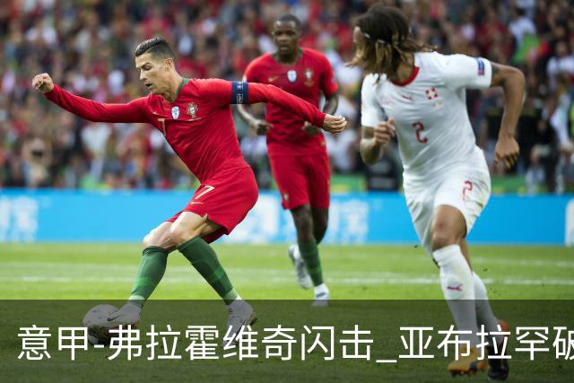 意甲-弗拉霍维奇闪击 亚布拉罕破门 尤文1-1罗马