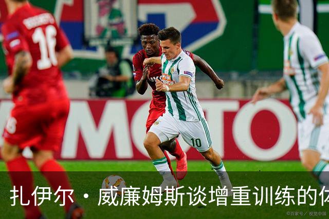 扎伊尔·威廉姆斯谈增重训练的体会与湖人展望