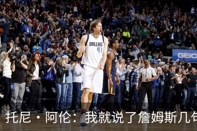 托尼·阿伦：我就说了詹姆斯几句 詹蜜都在骂我 咱们休战吧