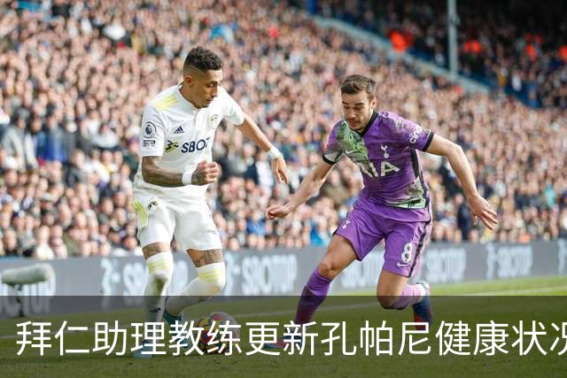 拜仁助理教练更新孔帕尼健康状况，不确定他能否参赛