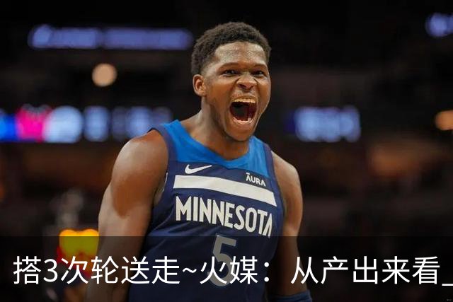 搭3次轮送走~火媒：从产出来看 DFS是我火队史最差的自由球员签约