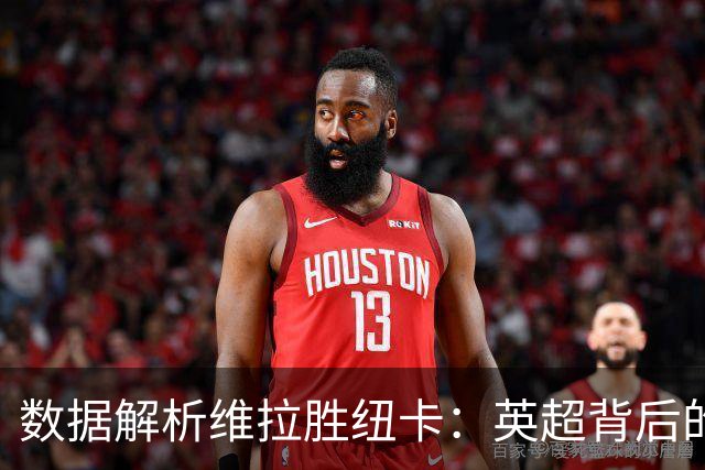数据解析维拉胜纽卡：英超背后的深意
