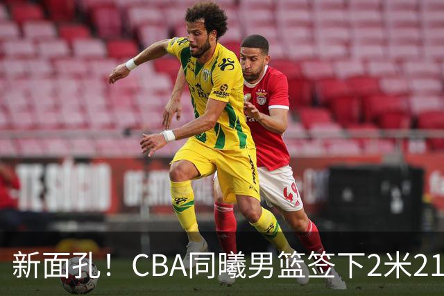 新面孔！CBA同曦男篮签下2米21的内线新星，西甲赛季表现分析