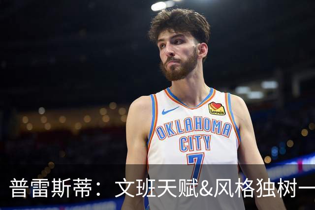 普雷斯蒂：文班天赋&风格独树一帜 他的存在会倒逼所有人进步