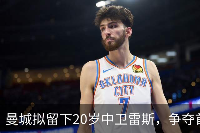 曼城拟留下20岁中卫雷斯，争夺首发名额