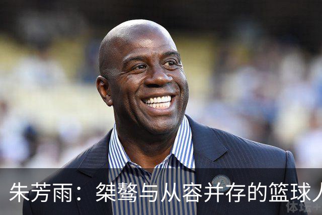 朱芳雨：桀骜与从容并存的篮球人生